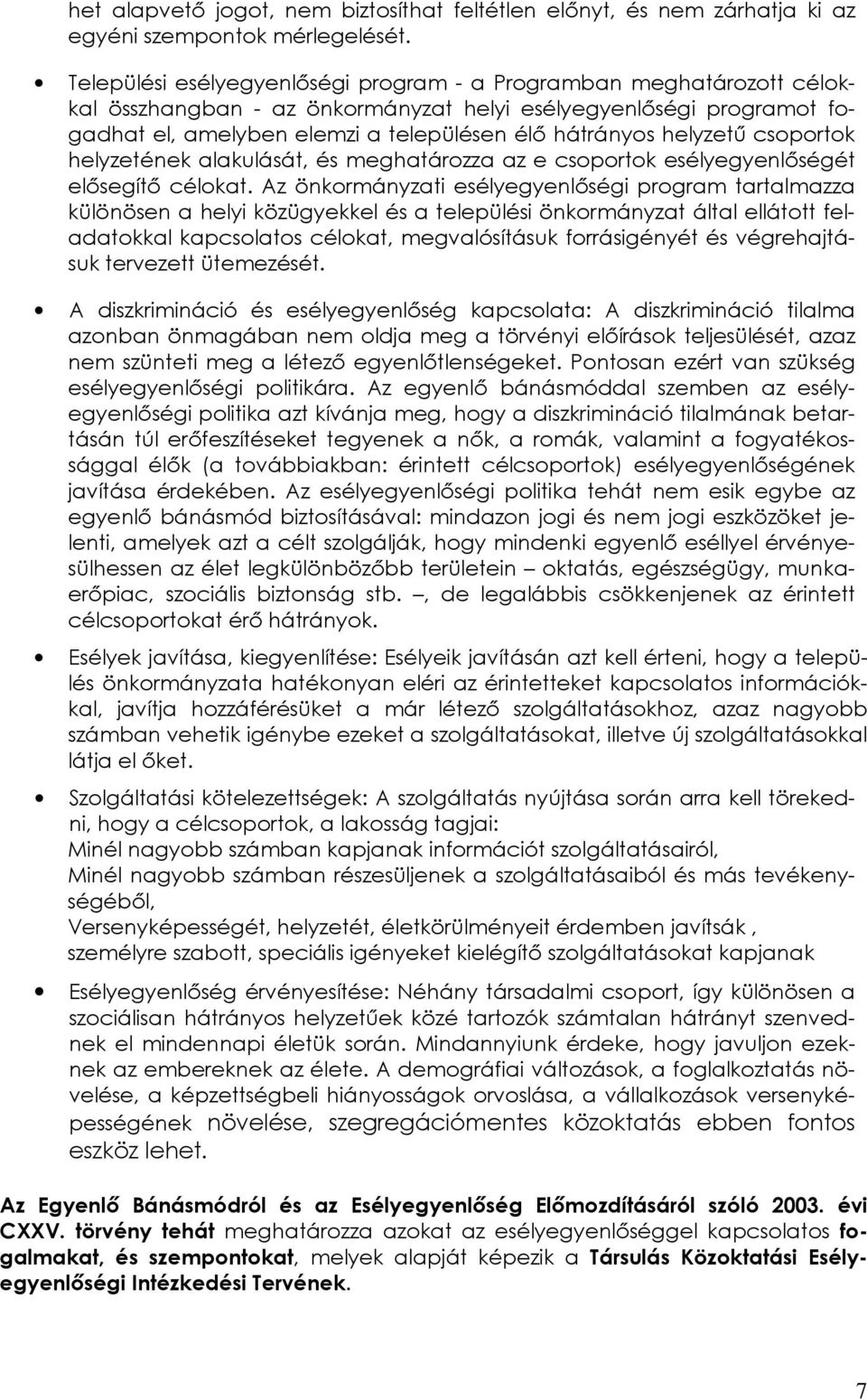 helyzetű csoportok helyzetének alakulását, és meghatározza az e csoportok esélyegyenlőségét elősegítő célokat.
