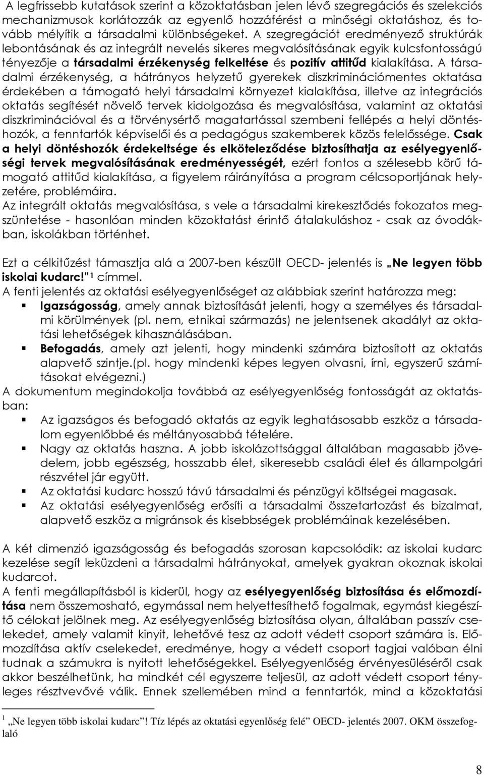 A szegregációt eredményező struktúrák lebontásának és az integrált nevelés sikeres megvalósításának egyik kulcsfontosságú tényezője a társadalmi érzékenység felkeltése és pozitív attitűd kialakítása.