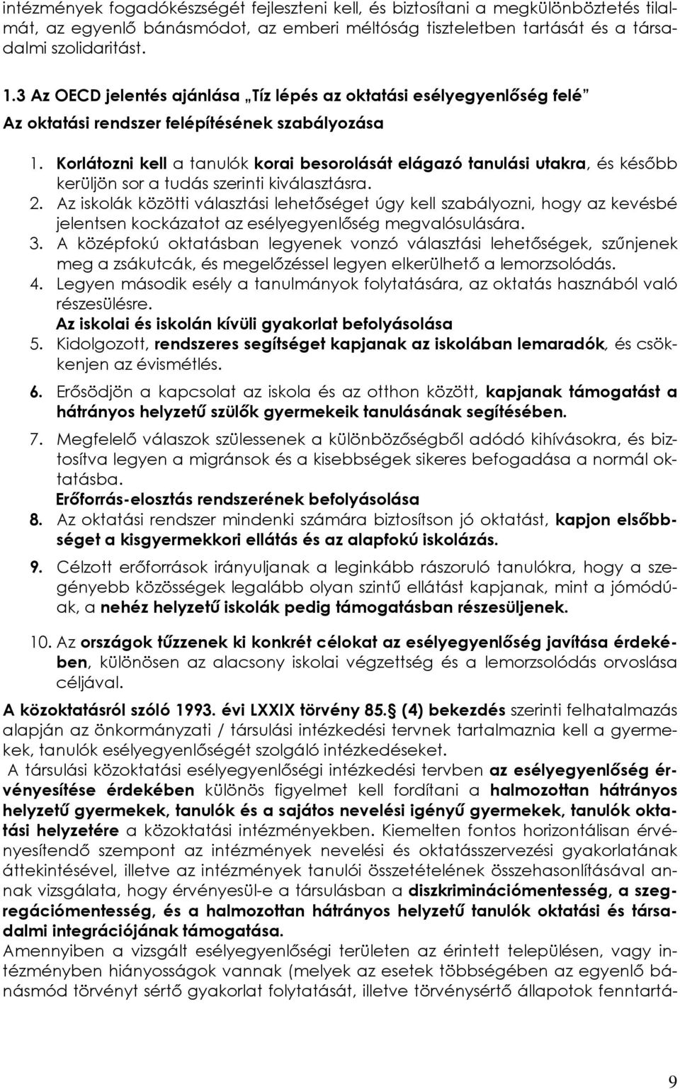 Korlátozni kell a tanulók korai besorolását elágazó tanulási utakra, és később kerüljön sor a tudás szerinti kiválasztásra. 2.