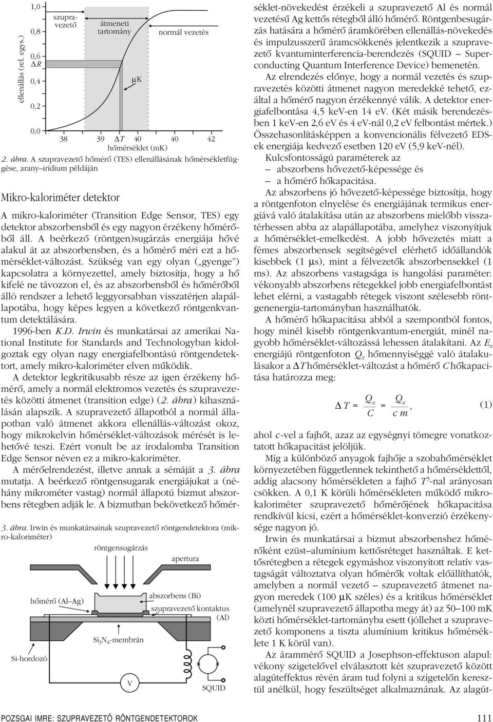 Irwin és munkatársainak szupravezetô röntgendetektora (mikro-kaloriméter) röntgensugárzás apertura Si-hordozó hõmérõ (AlAg) Si N -membrán 3 4 V abszorbens (Bi) szupravezetõ kontaktus (Al) SQUID A