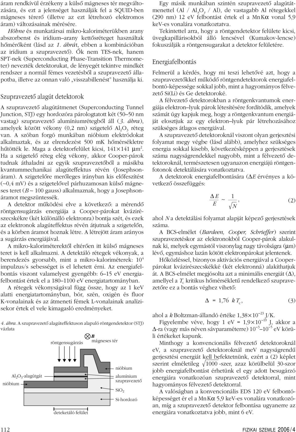 Ôk nem TES-nek, hanem SPT-nek (Superconducting Phase-Transition Thermometer) nevezték detektorukat, de lényegét tekintve mindkét rendszer a normál fémes vezetésbôl a szupravezetô állapotba, illetve