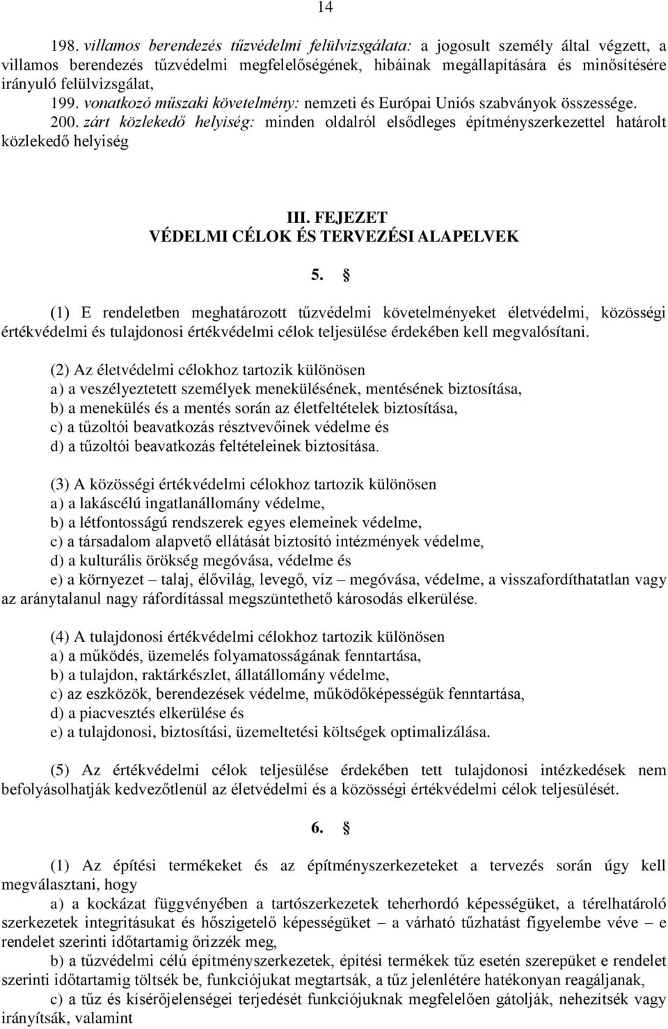 199. vonatkozó műszaki követelmény: nemzeti és Európai Uniós szabványok összessége. 200. zárt közlekedő helyiség: minden oldalról elsődleges építményszerkezettel határolt közlekedő helyiség III.