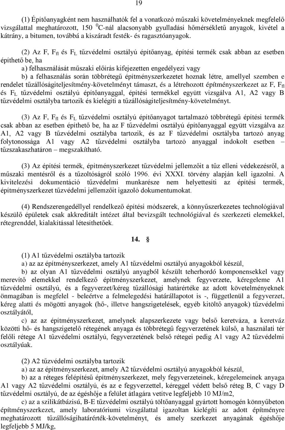 (2) Az F, F fl és F L tűzvédelmi osztályú építőanyag, építési termék csak abban az esetben építhető be, ha a) felhasználását műszaki előírás kifejezetten engedélyezi vagy b) a felhasználás során