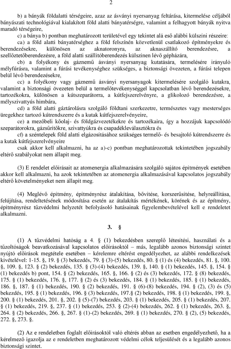 és berendezésekre, különösen az aknatoronyra, az aknaszállító berendezésre, a szellőztetőberendezésre, a föld alatti szállítóberendezés külszínen lévő gépházára, cb) a folyékony és gáznemű ásványi