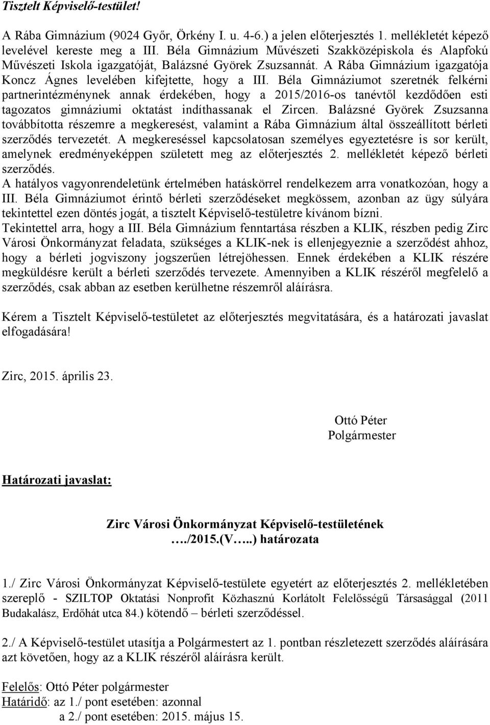 Béla Gimnáziumot szeretnék felkérni partnerintézménynek annak érdekében, hogy a 2015/2016-os tanévtől kezdődően esti tagozatos gimnáziumi oktatást indíthassanak el Zircen.