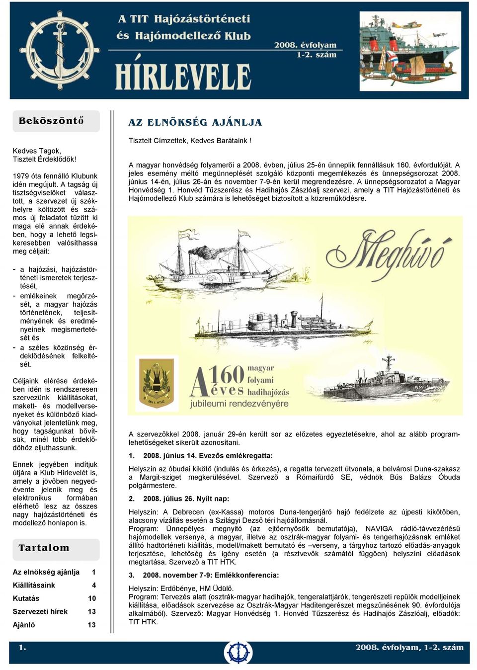 ELNÖKSÉG AJÁNLJA Tisztelt Címzettek, Kedves Barátaink! A magyar honvédség folyamerői a 2008. évben, július 25-én ünneplik fennállásuk 160. évfordulóját.