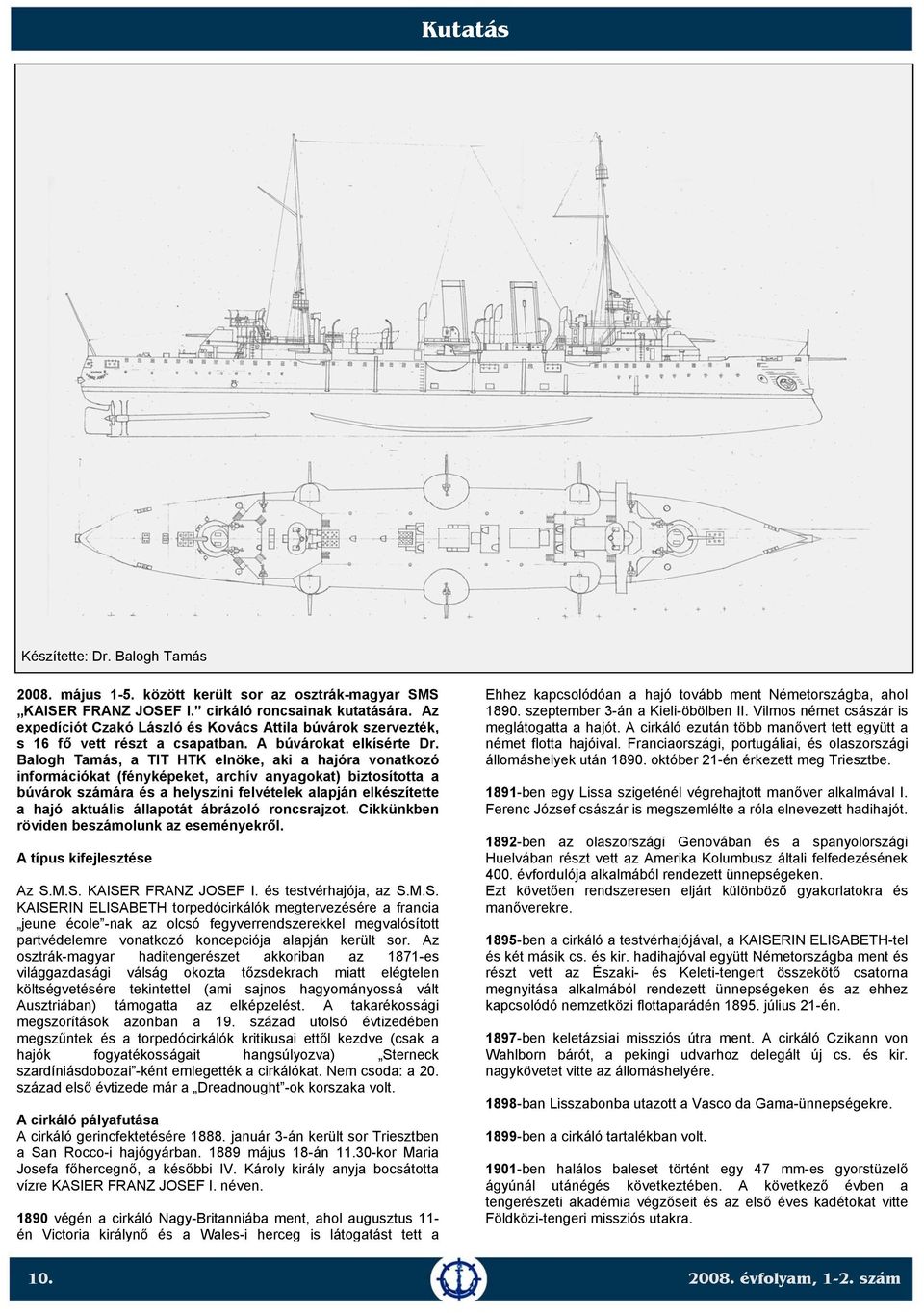 Balogh Tamás, a TIT HTK elnöke, aki a hajóra vonatkozó információkat (fényképeket, archív anyagokat) biztosította a búvárok számára és a helyszíni felvételek alapján elkészítette a hajó aktuális
