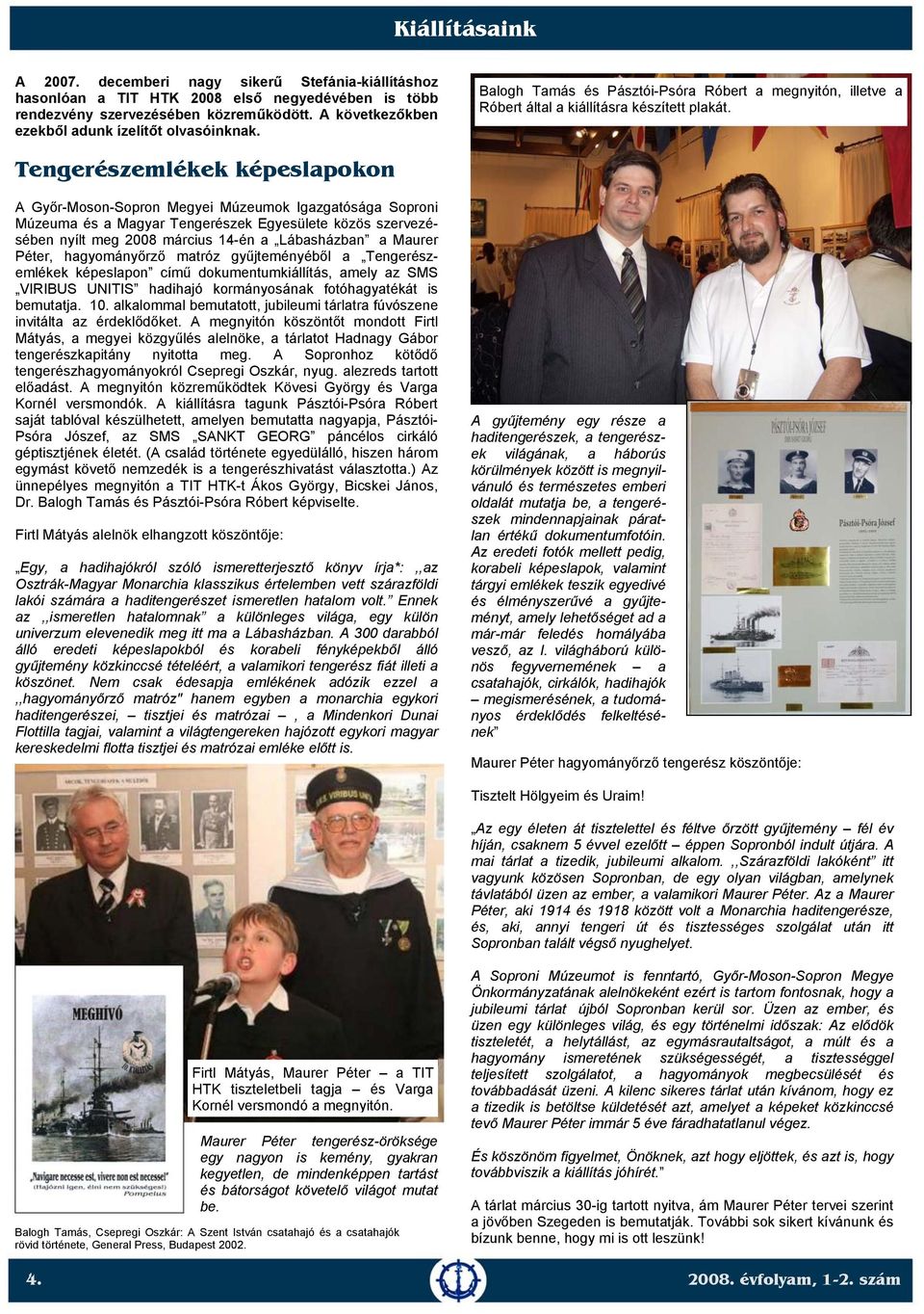 Tengerészemlékek képeslapokon A Győr-Moson-Sopron Megyei Múzeumok Igazgatósága Soproni Múzeuma és a Magyar Tengerészek Egyesülete közös szervezésében nyílt meg 2008 március 14-én a Lábasházban a