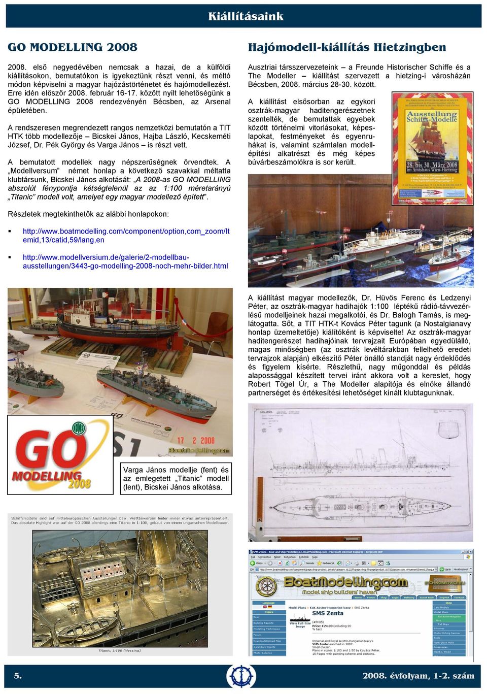 február 16-17. között nyílt lehetőségünk a GO MODELLING 2008 rendezvényén Bécsben, az Arsenal épületében.