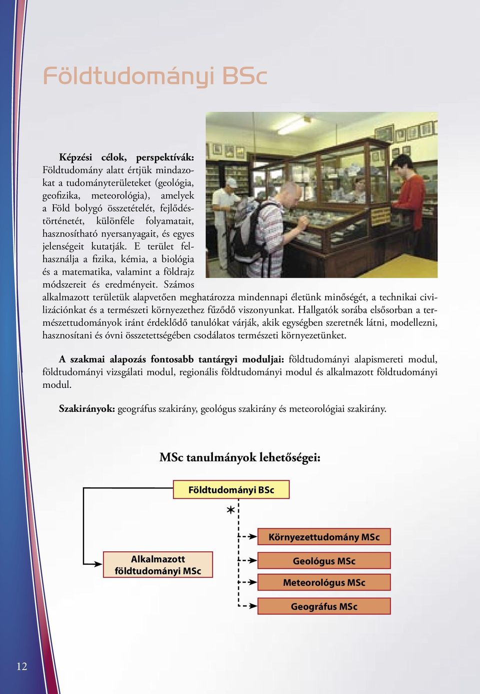 Számos alkalmazott területük alapvetően meghatározza mindennapi életünk minőségét, a technikai civilizációnkat és a természeti környezethez fűződő viszonyunkat.