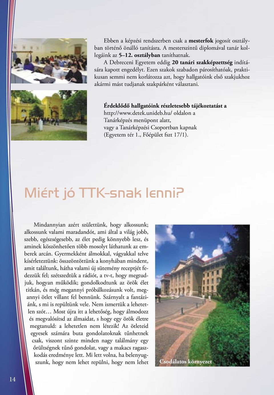 Ezen szakok szabadon párosíthatóak, praktikusan semmi nem korlátozza azt, hogy hallgatóink első szakjukhoz akármi mást tudjanak szakpárként választani.