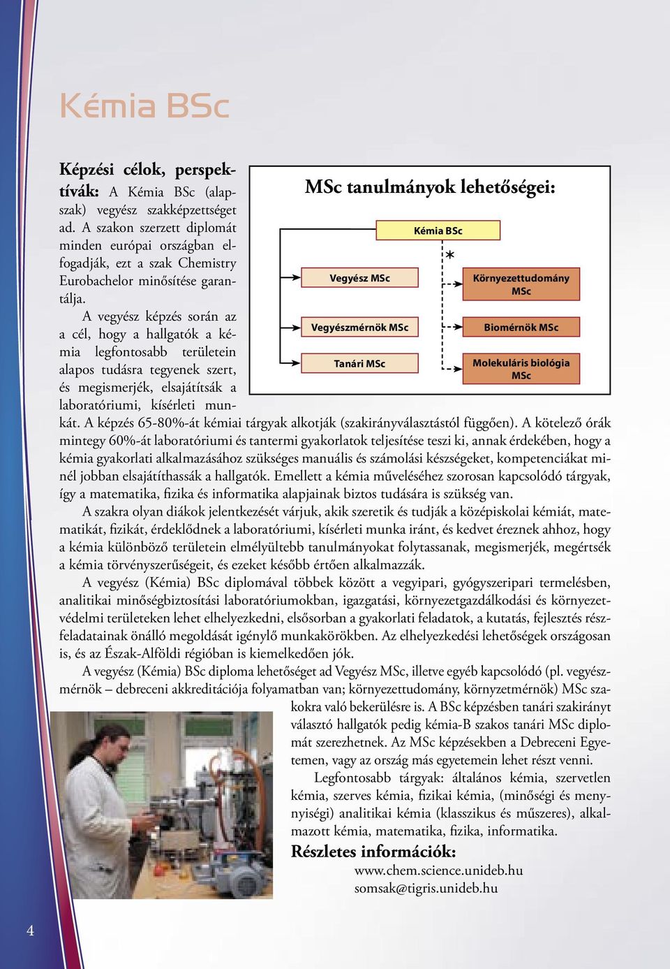 A vegyész képzés során az a cél, hogy a hallgatók a kémia legfontosabb területein alapos tudásra tegyenek szert, és megismerjék, elsajátítsák a laboratóriumi, kísérleti munkát.