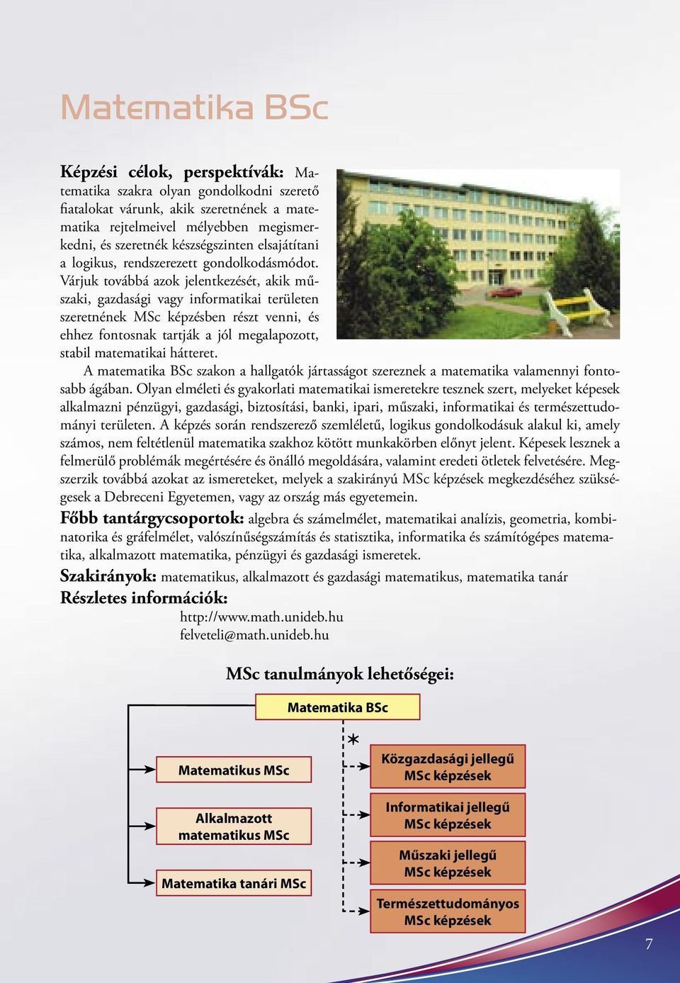 Várjuk továbbá azok jelentkezését, akik műszaki, gazdasági vagy informatikai területen szeretnének MSc képzésben részt venni, és ehhez fontosnak tartják a jól megalapozott, stabil matematikai
