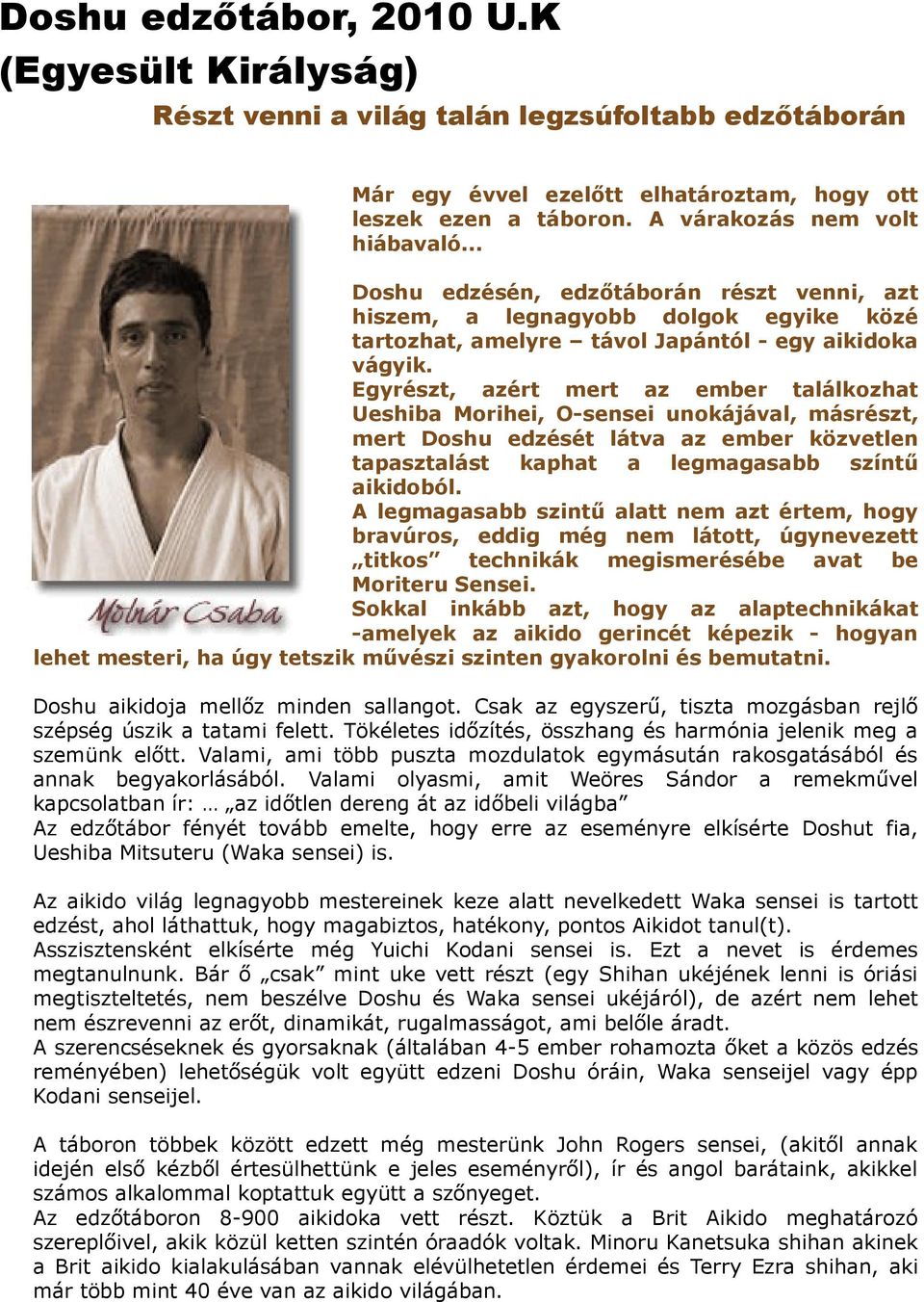 Egyrészt, azért mert az ember találkozhat Ueshiba Morihei, O-sensei unokájával, másrészt, mert Doshu edzését látva az ember közvetlen tapasztalást kaphat a legmagasabb színtű aikidoból.