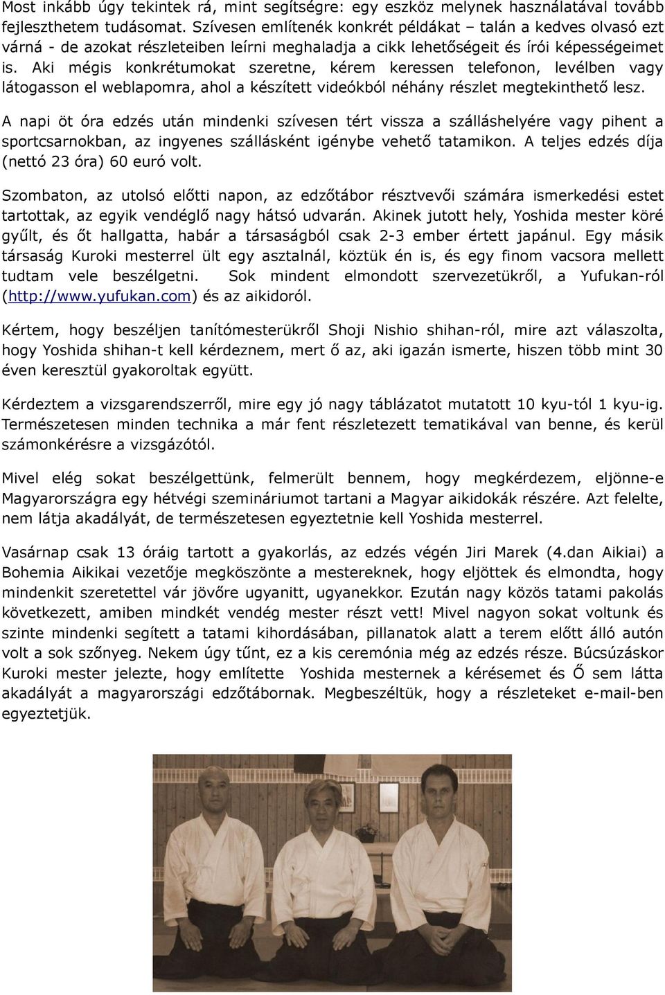 Aki mégis konkrétumokat szeretne, kérem keressen telefonon, levélben vagy látogasson el weblapomra, ahol a készített videókból néhány részlet megtekinthető lesz.
