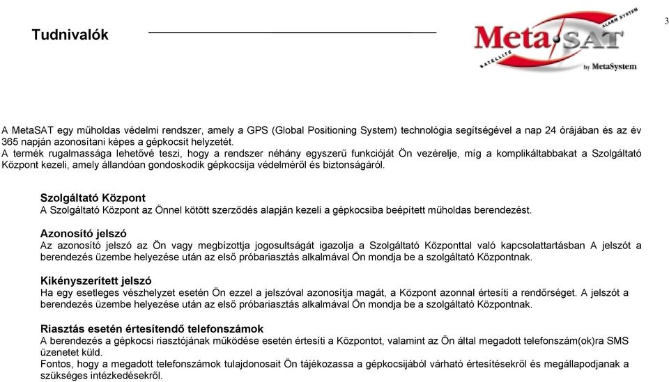 és biztonságáról. Szolgáltató Központ A Szolgáltató Központ az Önnel kötött szerződés alapján kezeli a gépkocsiba beépített műholdas berendezést.