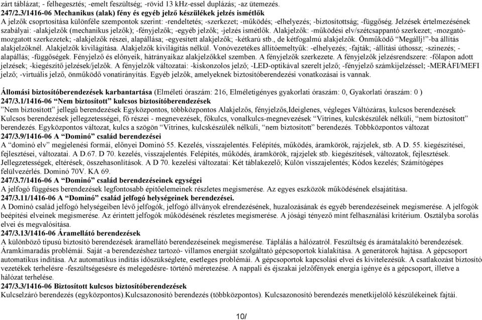 -függőség. Jelzések értelmezésének szabályai: -alakjelzők (mechanikus jelzők); -fényjelzők; -egyéb jelzők; -jelzés ismétlők.
