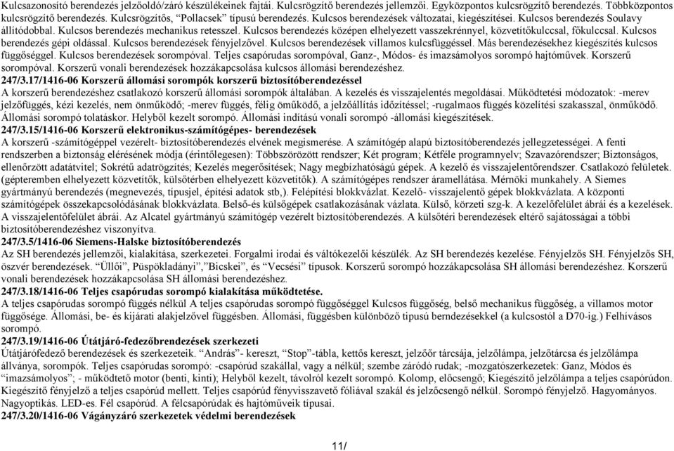 Kulcsos berendezés középen elhelyezett vasszekrénnyel, közvetítőkulccsal, főkulccsal. Kulcsos berendezés gépi oldással. Kulcsos berendezések fényjelzővel. Kulcsos berendezések villamos kulcsfüggéssel.