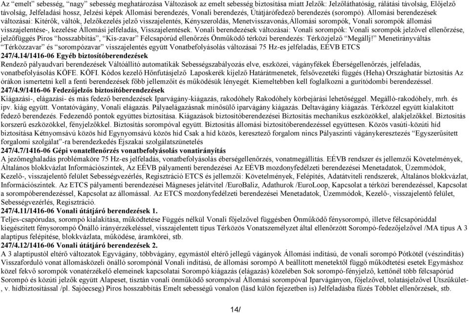 Állomási berendezések változásai: Kitérők, váltók, Jelzőkezelés jelző visszajelentés, Kényszeroldás, Menetvisszavonás,Állomási sorompók, Vonali sorompók állomási visszajelentése-, kezelése Állomási