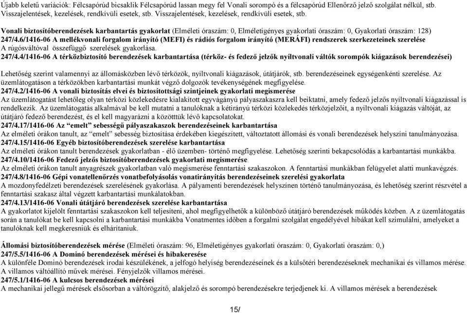 6/1416-06 A mellékvonali forgalom irányító (MEFI) és rádiós forgalom irányító (MERÁFI) rendszerek szerkezeteinek szerelése A rúgósváltóval összefüggő szerelések gyakorlása. 247/4.