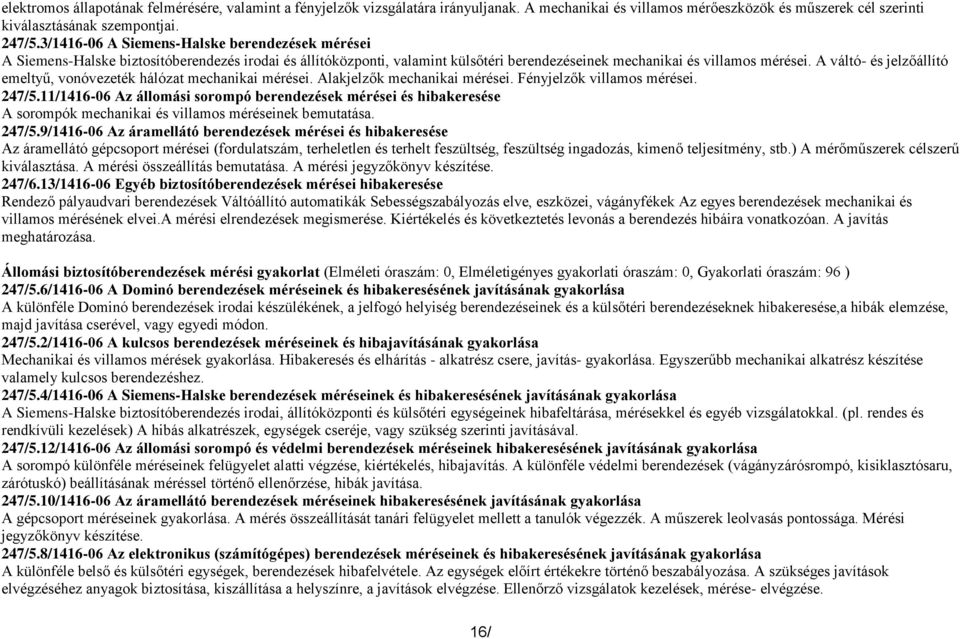 A váltó- és jelzőállító emeltyű, vonóvezeték hálózat mechanikai mérései. Alakjelzők mechanikai mérései. Fényjelzők villamos mérései. 247/5.