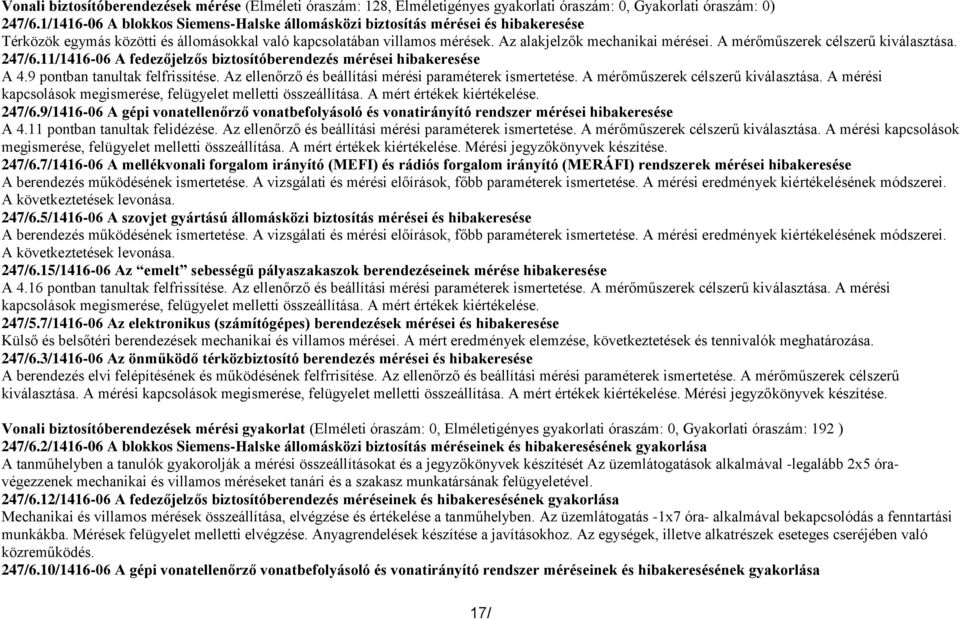 A mérőműszerek célszerű kiválasztása. 247/6.11/1416-06 A fedezőjelzős biztosítóberendezés mérései hibakeresése A 4.9 pontban tanultak felfrissítése.