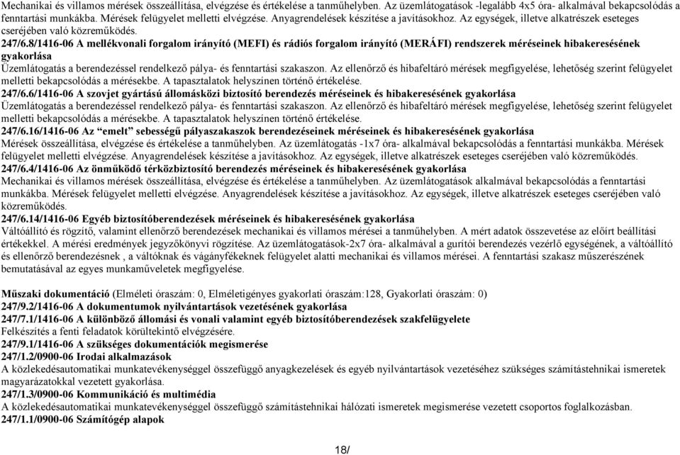 8/1416-06 A mellékvonali forgalom irányító (MEFI) és rádiós forgalom irányító (MERÁFI) rendszerek méréseinek hibakeresésének gyakorlása Üzemlátogatás a berendezéssel rendelkező pálya- és fenntartási