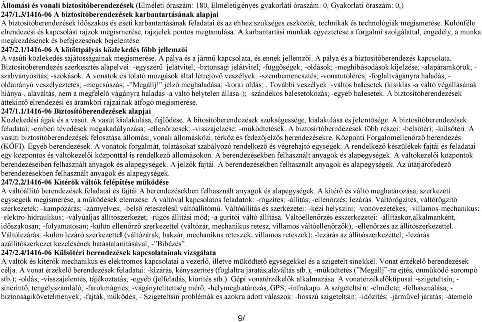 Különféle elrendezési és kapcsolási rajzok megismerése, rajzjelek pontos megtanulása.