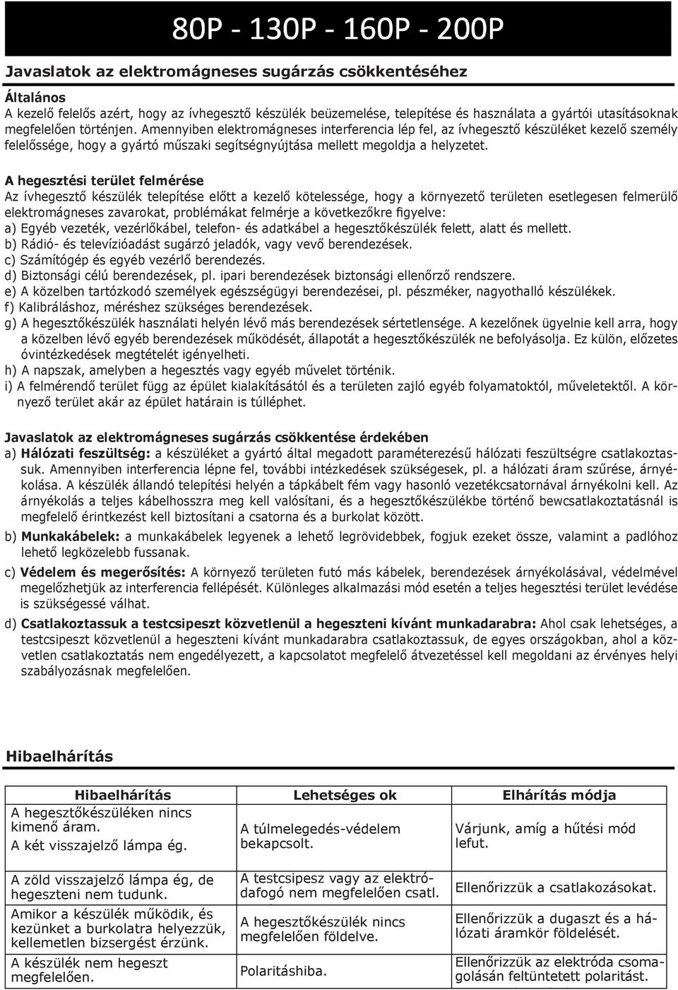 A hegesztési terület felmérése Az ívhegesztő készülék telepítése előtt a kezelő kötelessége, hogy a környezető területen esetlegesen felmerülő elektromágneses zavarokat, problémákat felmérje a