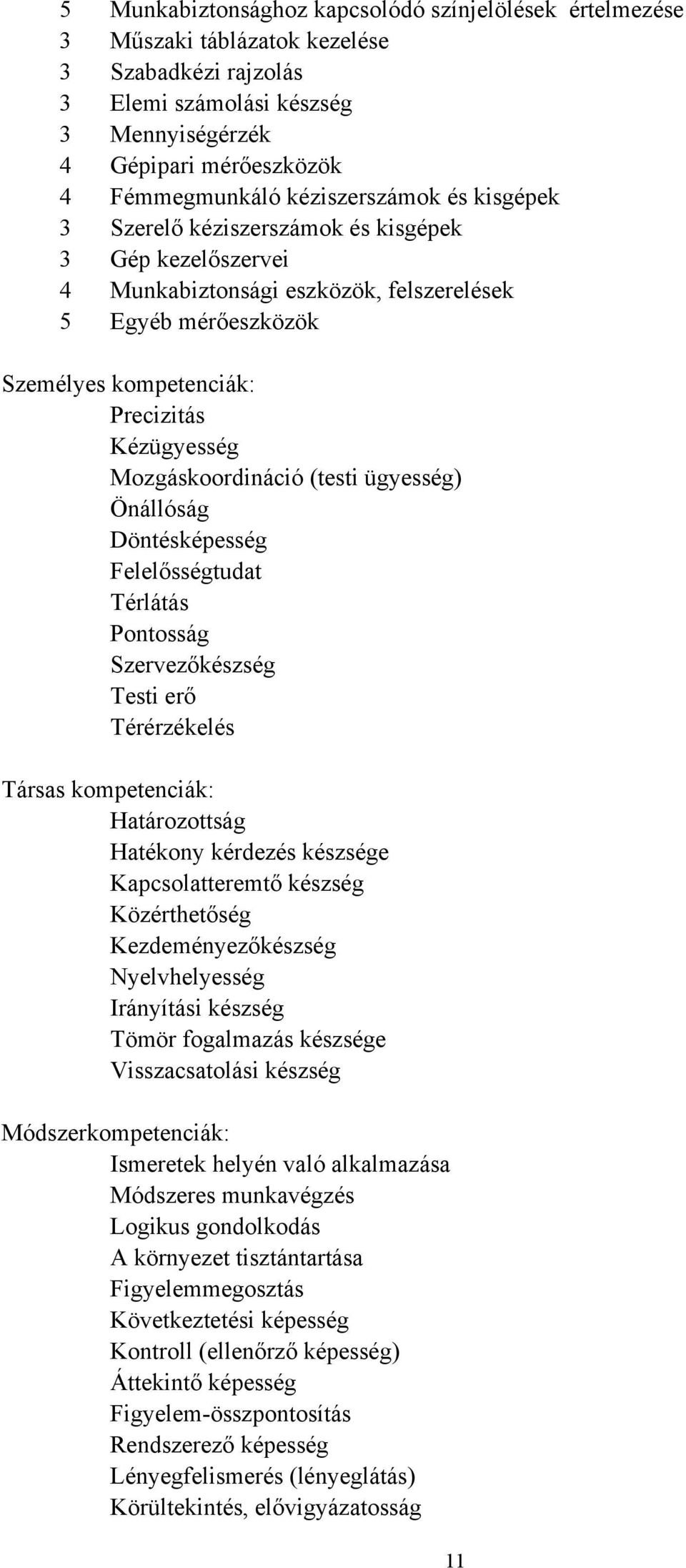 Mozgáskoordináció (testi ügyesség) Önállóság Döntésképesség Felelősségtudat Térlátás Pontosság Szervezőkészség Testi erő Térérzékelés Társas kompetenciák: Határozottság Hatékony kérdezés készsége