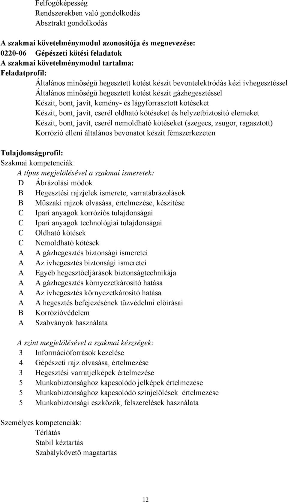 lágyforrasztott kötéseket Készít, bont, javít, cserél oldható kötéseket és helyzetbiztosító elemeket Készít, bont, javít, cserél nemoldható kötéseket (szegecs, zsugor, ragasztott) Korrózió elleni