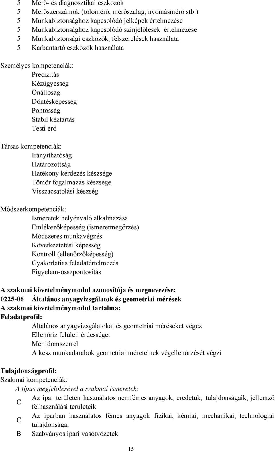 Személyes kompetenciák: Precizitás Kézügyesség Önállóság Döntésképesség Pontosság Stabil kéztartás Testi erő Társas kompetenciák: Irányíthatóság Határozottság Hatékony kérdezés készsége Tömör