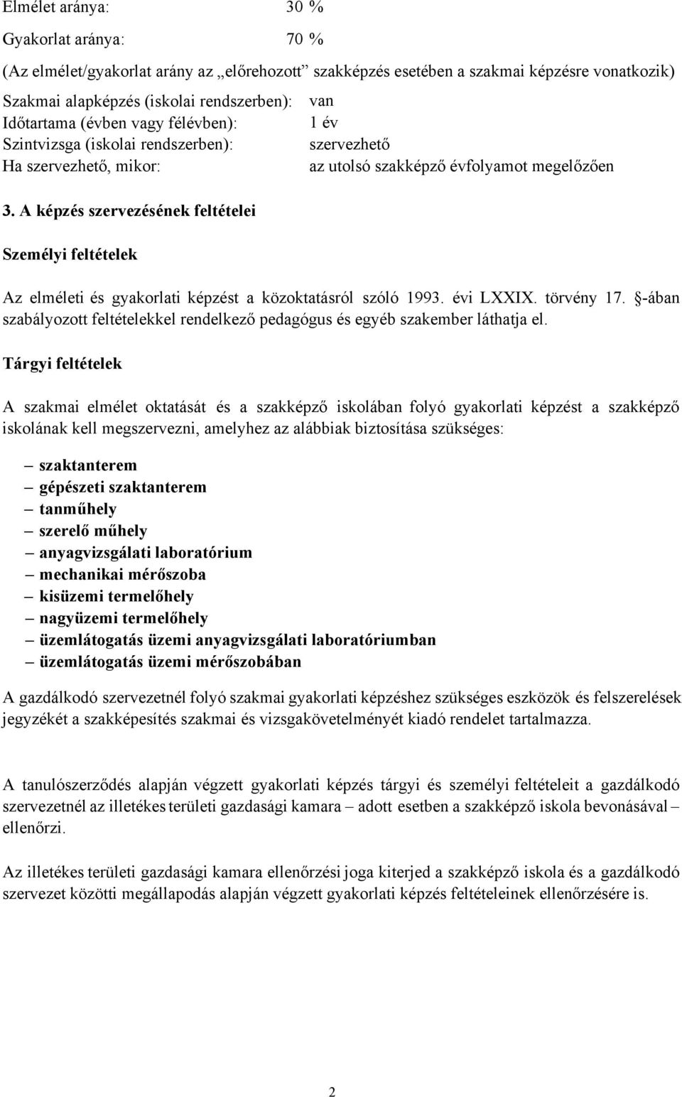 A képzés szervezésének feltételei Személyi feltételek Tárgyi feltételek A szakmai elmélet oktatását és a szakképző iskolában folyó gyakorlati képzést a szakképző iskolának kell megszervezni, amelyhez