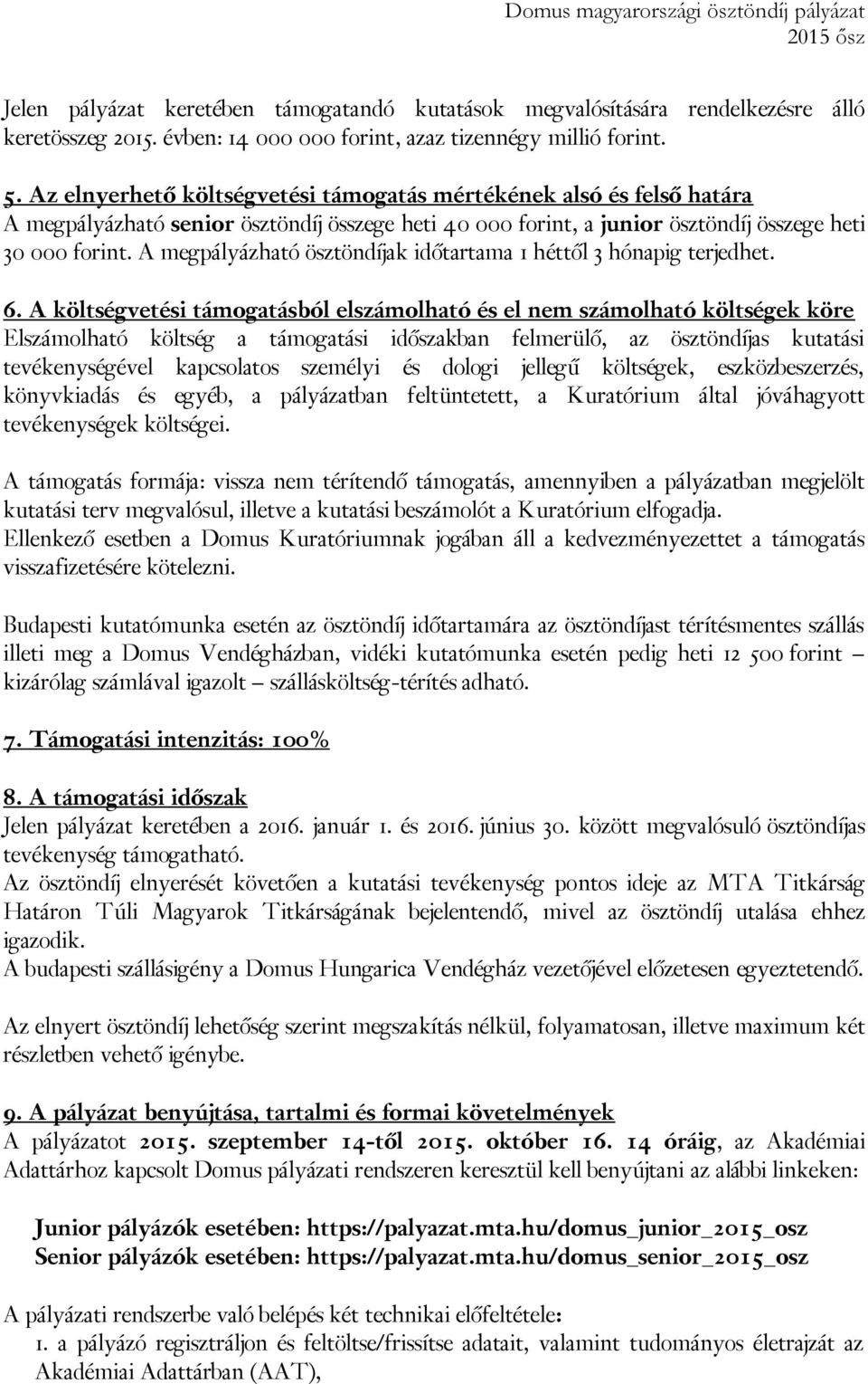 A megpályázható ösztöndíjak időtartama 1 héttől 3 hónapig terjedhet. 6.