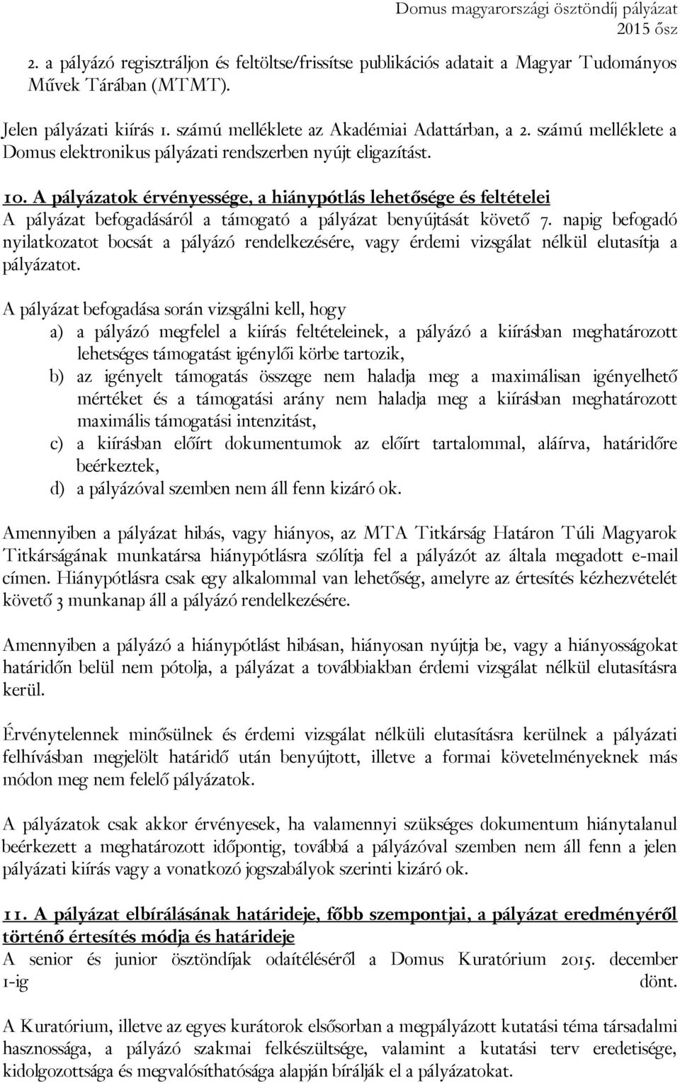 A pályázatok érvényessége, a hiánypótlás lehetősége és feltételei A pályázat befogadásáról a támogató a pályázat benyújtását követő 7.