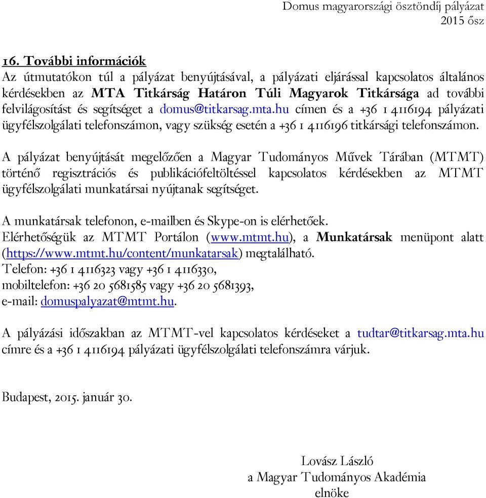 A pályázat benyújtását megelőzően a Magyar Tudományos Művek Tárában (MTMT) történő regisztrációs és publikációfeltöltéssel kapcsolatos kérdésekben az MTMT ügyfélszolgálati munkatársai nyújtanak