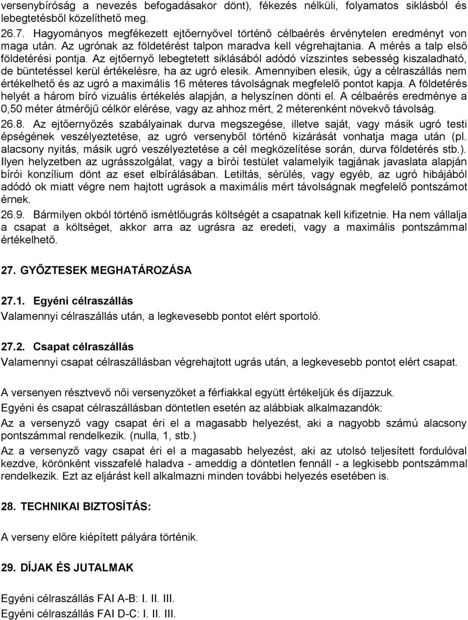 Az ejtőernyő lebegtetett siklásából adódó vízszintes sebesség kiszaladható, de büntetéssel kerül értékelésre, ha az ugró elesik.