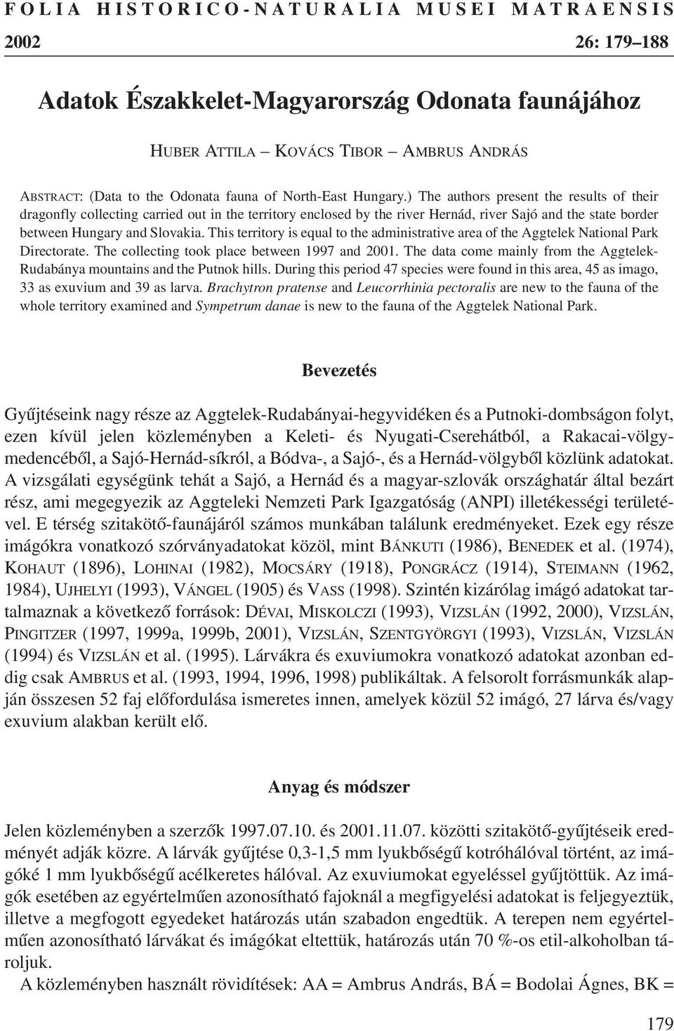 ) The authors present the results of their dragonfly collecting carried out in the territory enclosed by the river Hernád, river Sajó and the state border between Hungary and Slovakia.