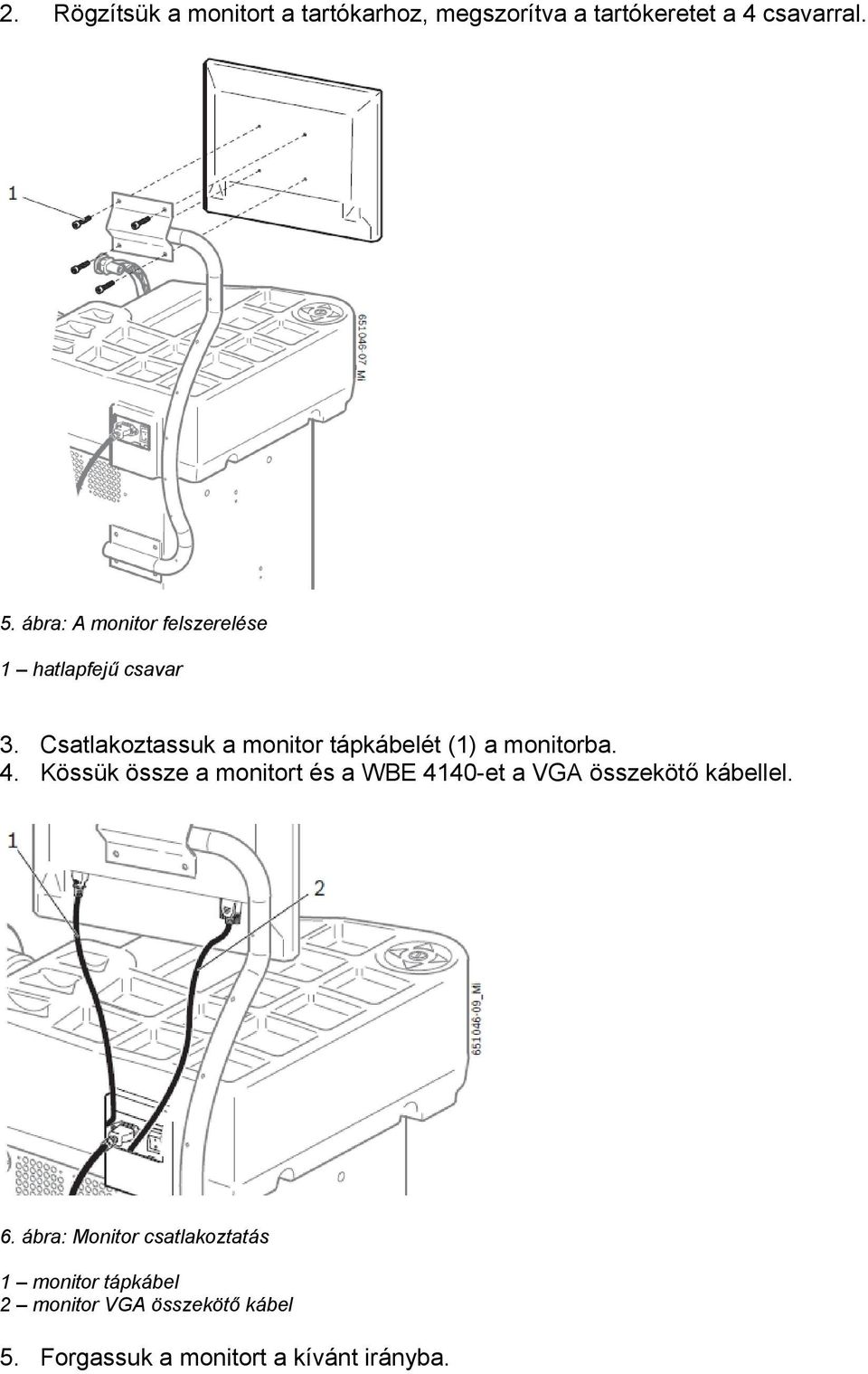 Csatlakoztassuk a monitor tápkábelét (1) a monitorba. 4.