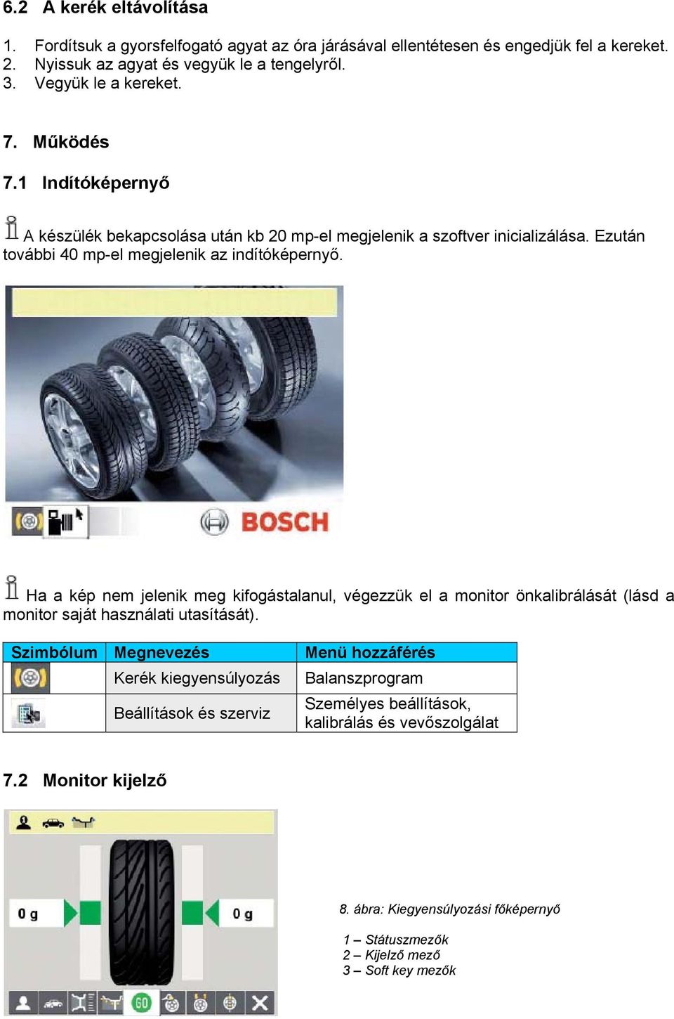 Ezután további 40 mp-el megjelenik az indítóképernyő. Ha a kép nem jelenik meg kifogástalanul, végezzük el a monitor önkalibrálását (lásd a monitor saját használati utasítását).