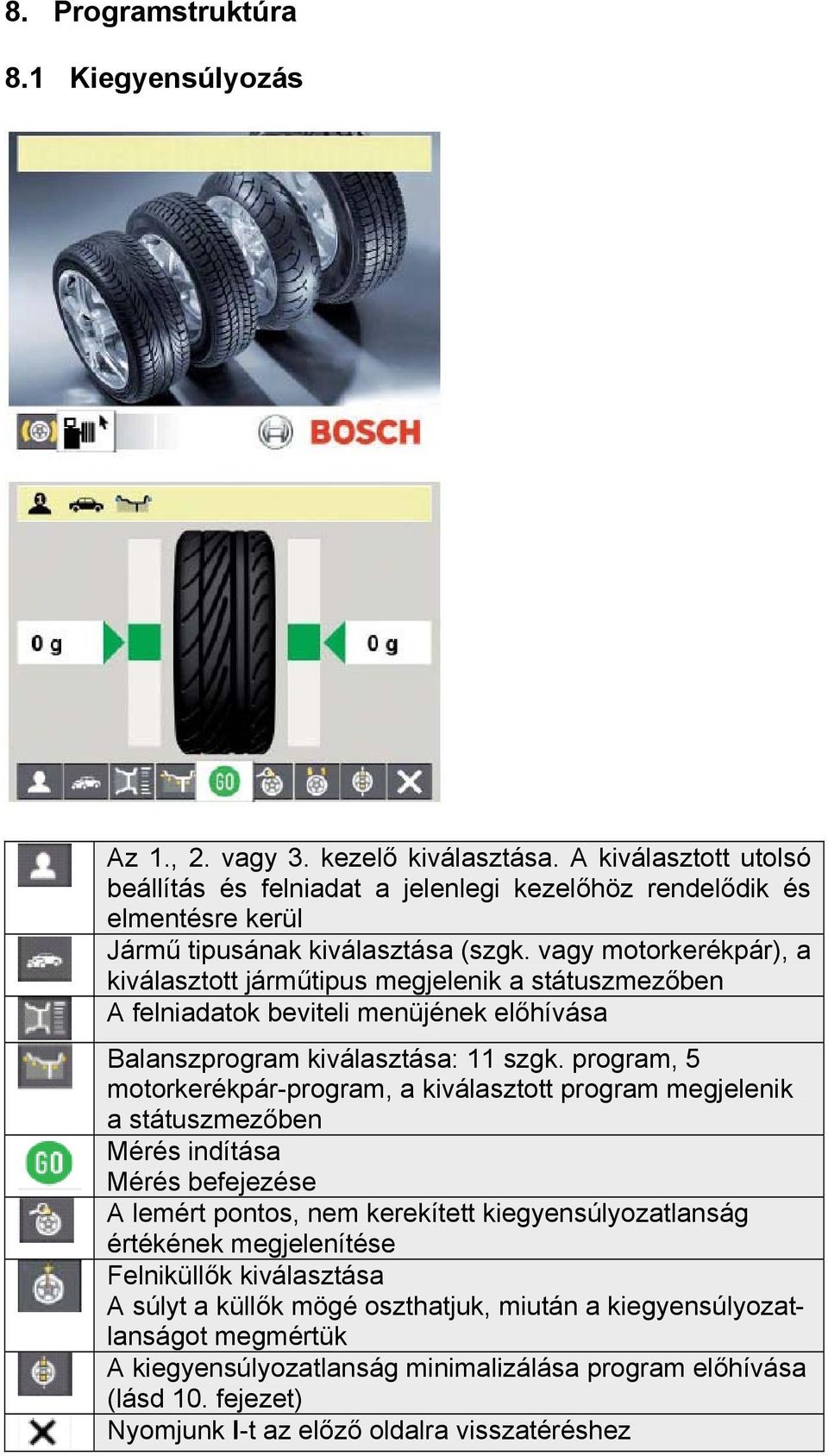 vagy motorkerékpár), a kiválasztott járműtipus megjelenik a státuszmezőben A felniadatok beviteli menüjének előhívása Balanszprogram kiválasztása: 11 szgk.