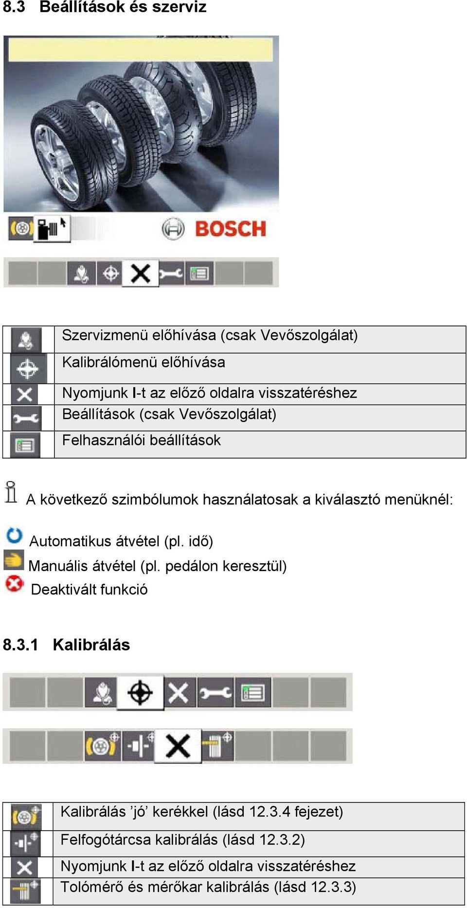 Automatikus átvétel (pl. idő) Manuális átvétel (pl. pedálon keresztül) Deaktivált funkció 8.3.