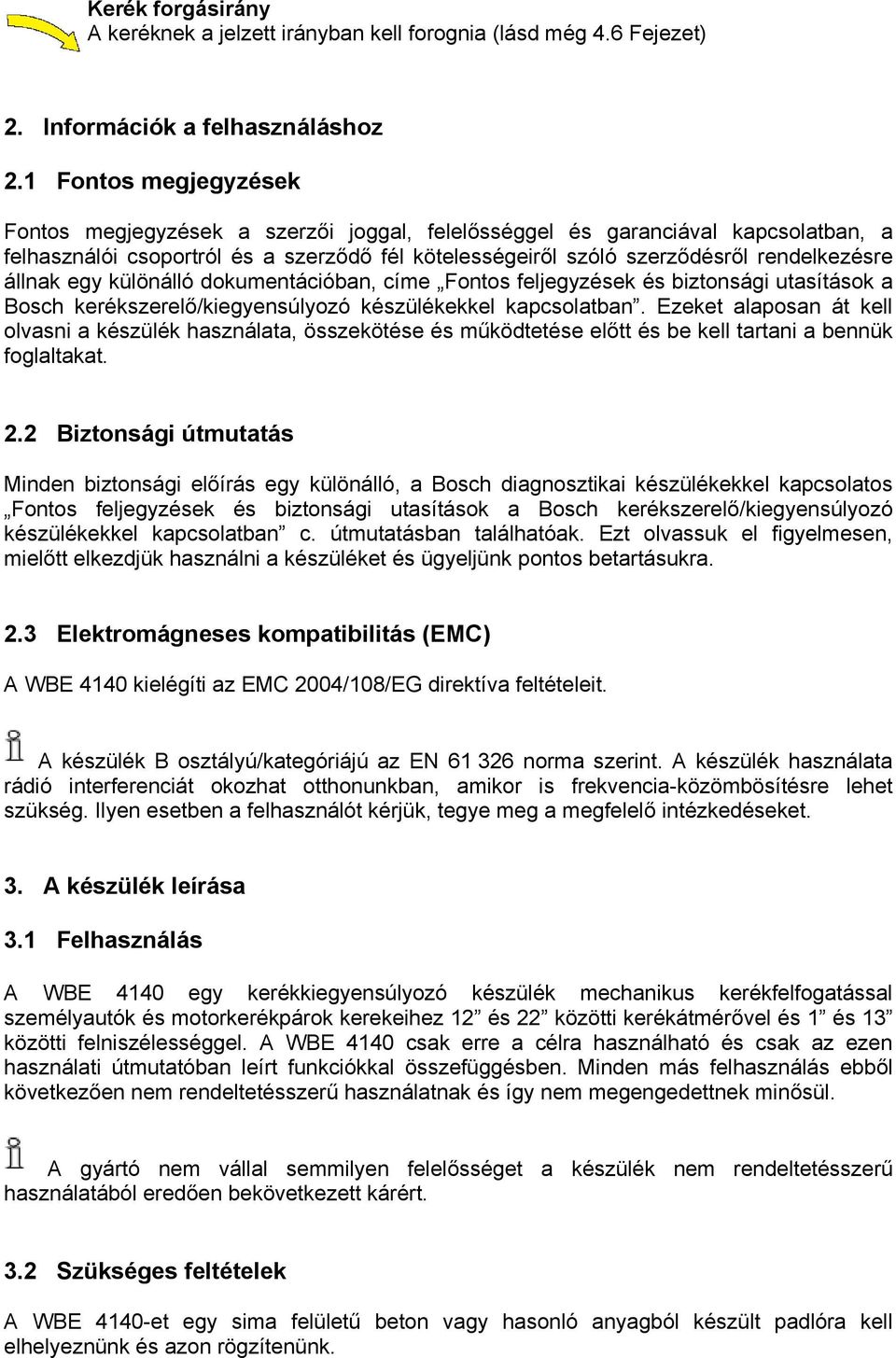 állnak egy különálló dokumentációban, címe Fontos feljegyzések és biztonsági utasítások a Bosch kerékszerelő/kiegyensúlyozó készülékekkel kapcsolatban.