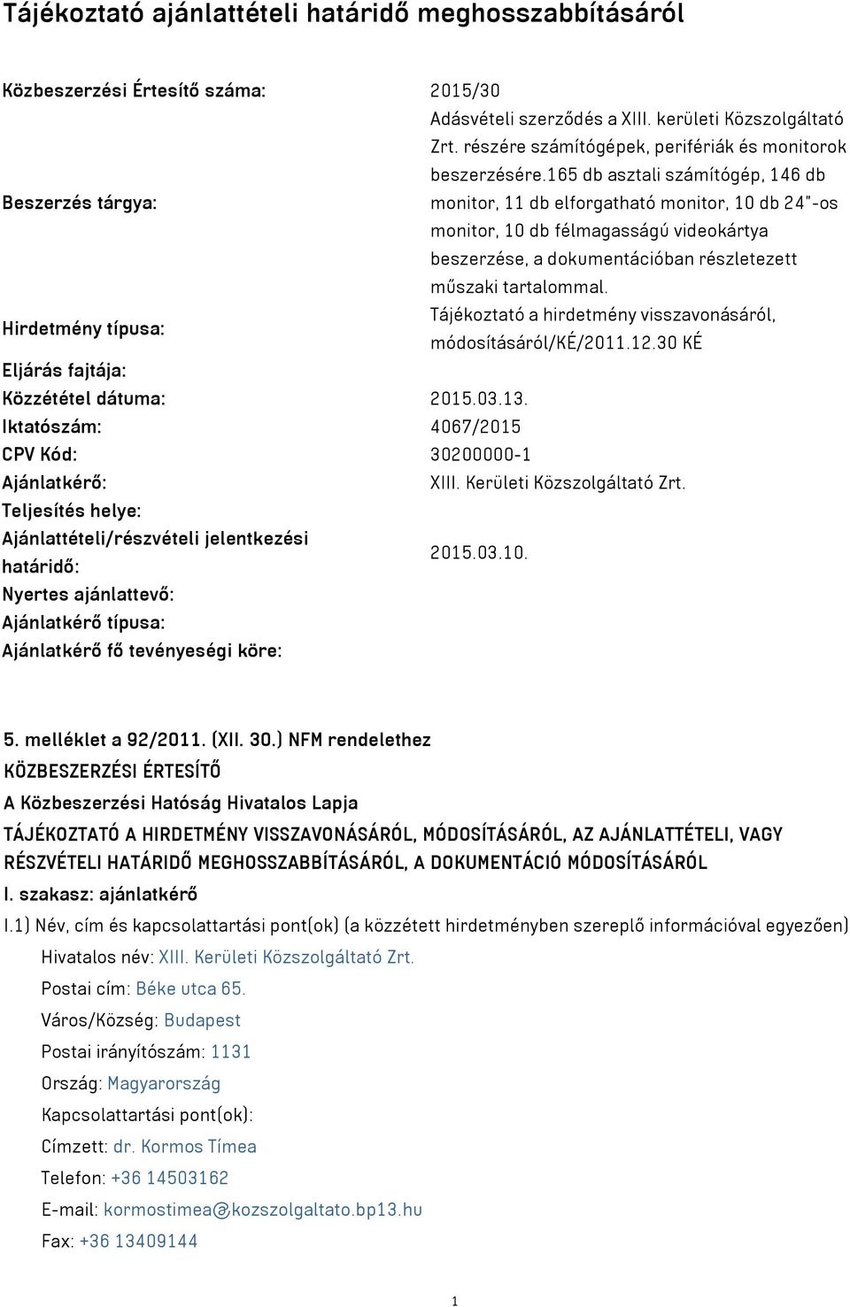 165 db asztali számítógép, 146 db Beszerzés tárgya: monitor, 11 db elforgatható monitor, 10 db 24 -os monitor, 10 db félmagasságú videokártya beszerzése, a dokumentációban részletezett műszaki