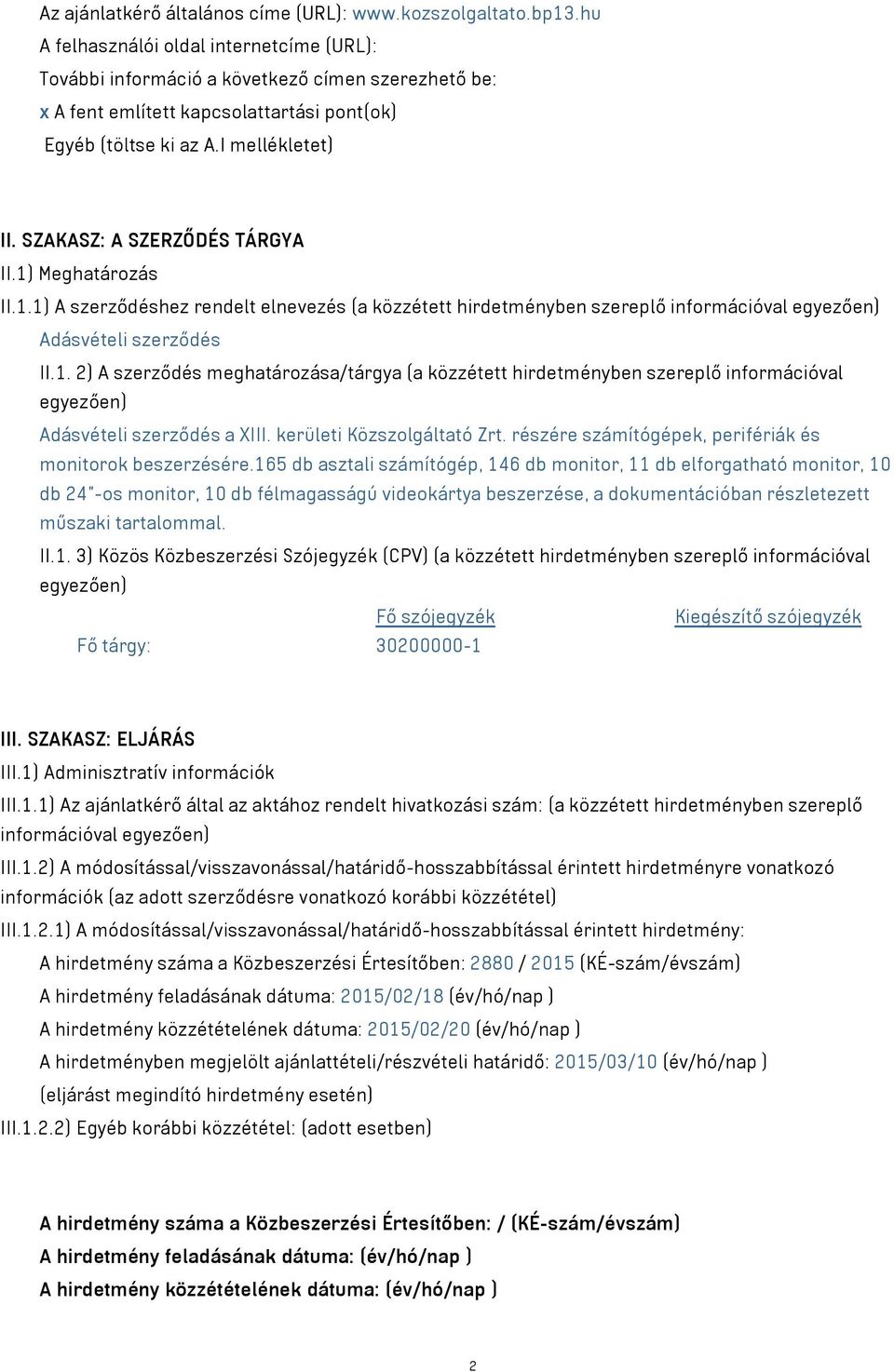 SZAKASZ: A SZERZŐDÉS TÁRGYA II.1) Meghatározás II.1.1) A szerződéshez rendelt elnevezés (a közzétett hirdetményben szereplő információval egyezően) Adásvételi szerződés II.1. 2) A szerződés meghatározása/tárgya (a közzétett hirdetményben szereplő információval egyezően) Adásvételi szerződés a XIII.