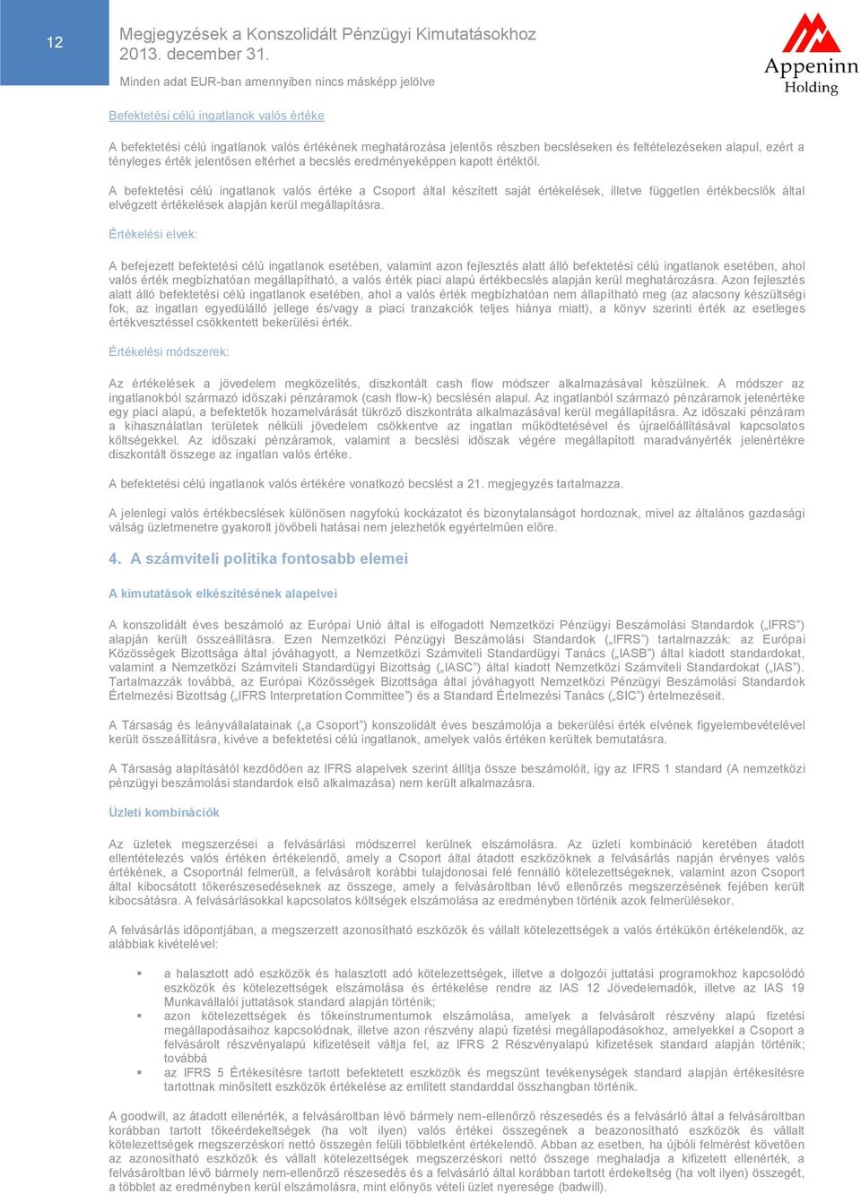 A befektetési célú ingatlanok valós értéke a Csoport által készített saját értékelések, illetve független értékbecslők által elvégzett értékelések alapján kerül megállapításra.