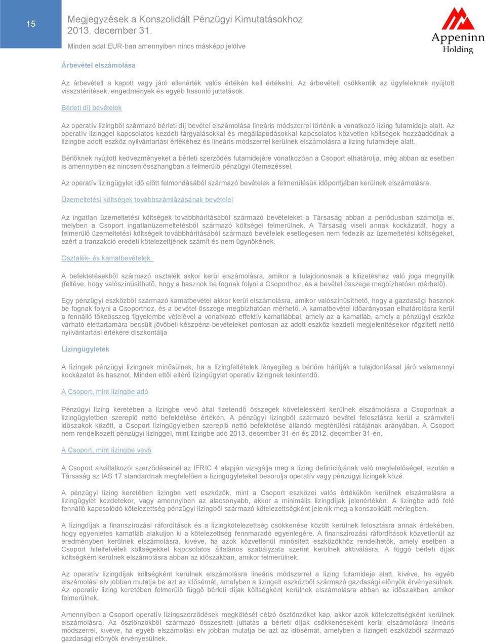 Bérleti díj bevételek Az operatív lízingből származó bérleti díj bevétel elszámolása lineáris módszerrel történik a vonatkozó lízing futamideje alatt.