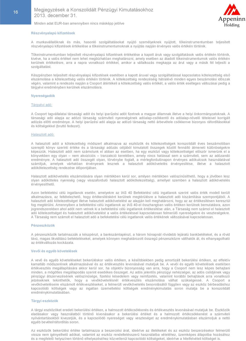 Tőkeinstrumentumban teljesített részvényalapú kifizetések értékelése a kapott áruk vagy szolgáltatások valós értékén történik, kivéve, ha a valós értéket nem lehet megbízhatóan meghatározni, amely