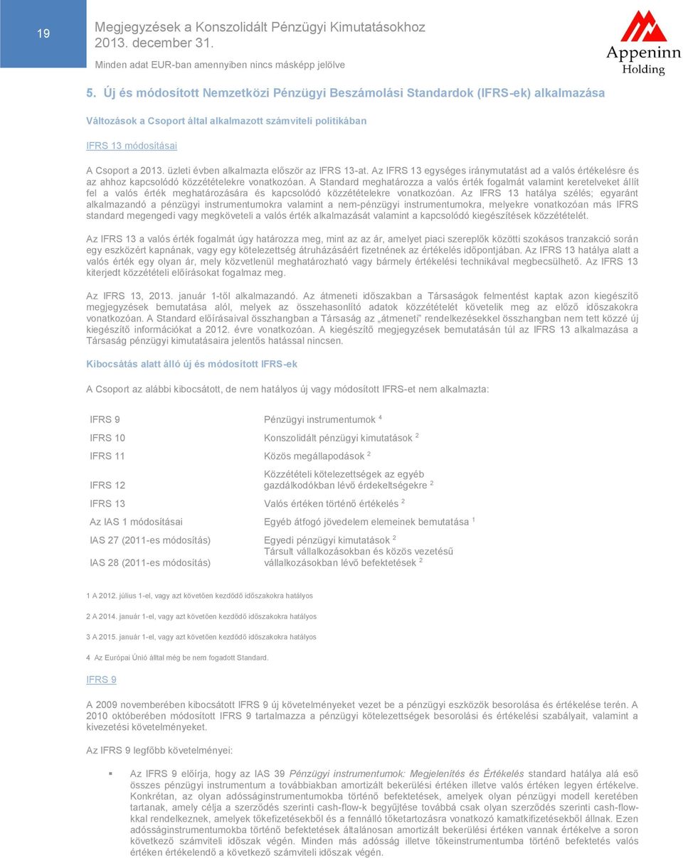 A Standard meghatározza a valós érték fogalmát valamint keretelveket állít fel a valós érték meghatározására és kapcsolódó közzétételekre vonatkozóan.