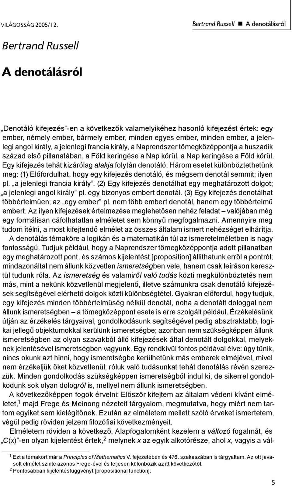 ember, minden ember, a jelenlegi angol király, a jelenlegi francia király, a Naprendszer tömegközéppontja a huszadik század első pillanatában, a Föld keringése a Nap körül, a Nap keringése a Föld